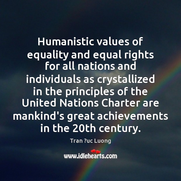 Humanistic values of equality and equal rights for all nations and individuals Tran ?uc Luong Picture Quote