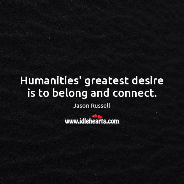 Humanities’ greatest desire is to belong and connect. Image