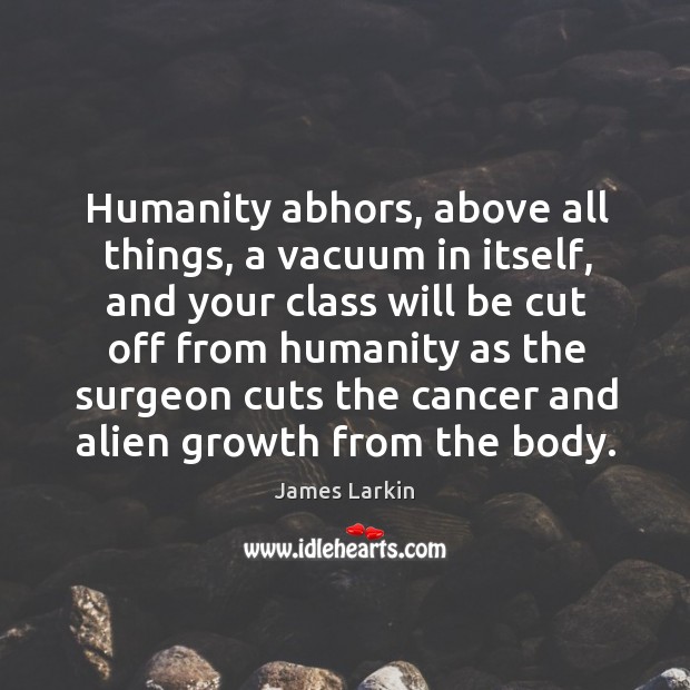 Humanity abhors, above all things, a vacuum in itself, and your class will be cut off Image