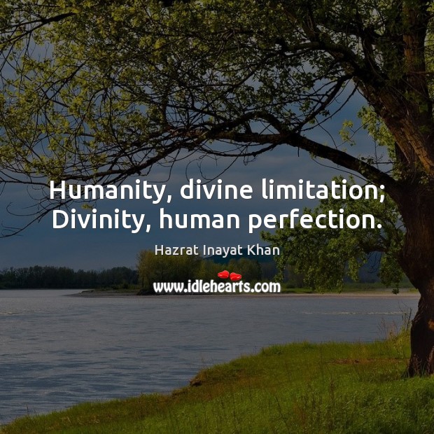 Humanity, divine limitation; Divinity, human perfection. Hazrat Inayat Khan Picture Quote
