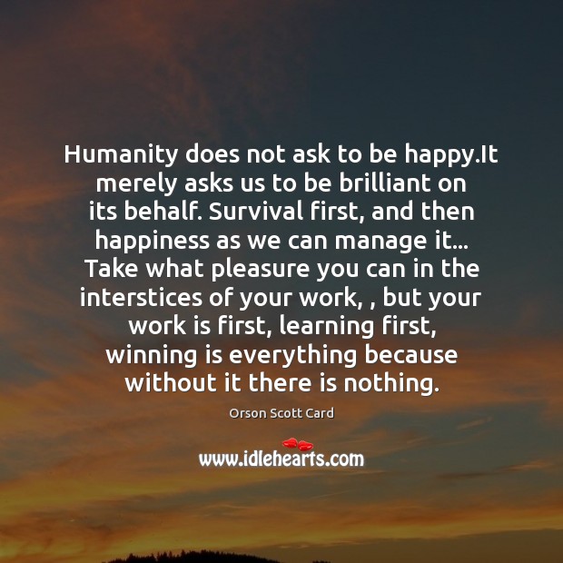 Humanity does not ask to be happy.It merely asks us to Orson Scott Card Picture Quote