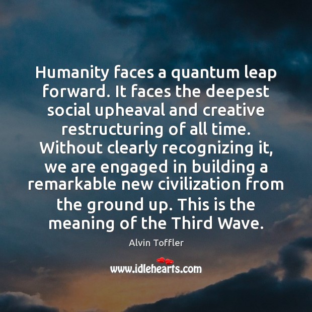 Humanity faces a quantum leap forward. It faces the deepest social upheaval Alvin Toffler Picture Quote