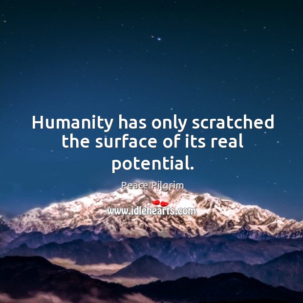 Humanity has only scratched the surface of its real potential. Humanity Quotes Image
