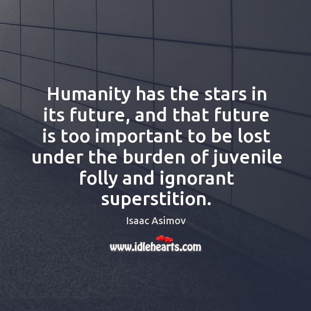 Humanity has the stars in its future, and that future is too important to be lost under Isaac Asimov Picture Quote