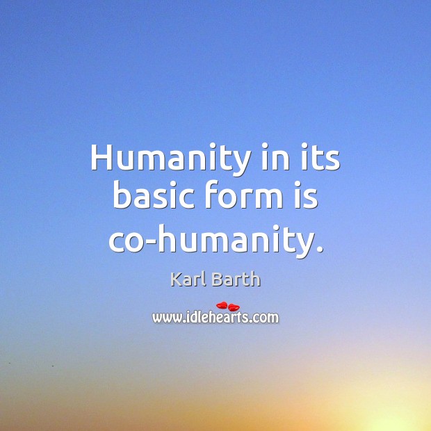 Humanity in its basic form is co-humanity. Karl Barth Picture Quote