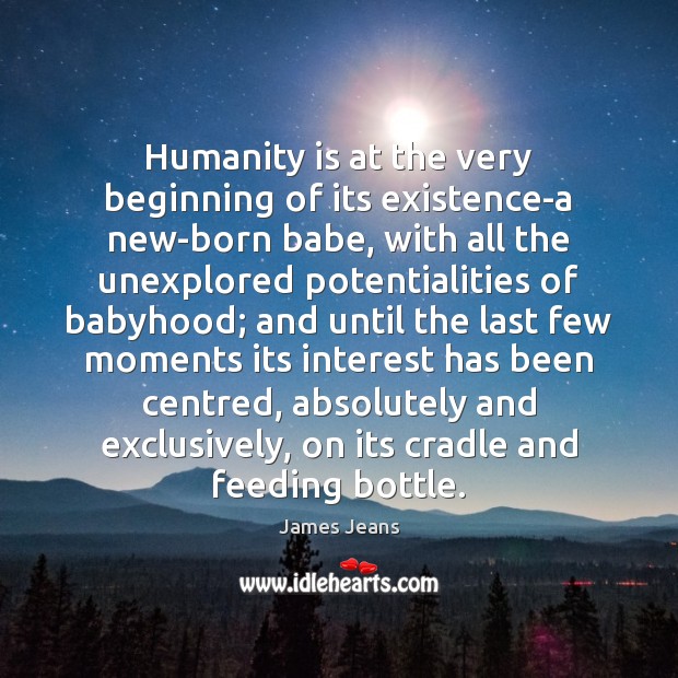 Humanity is at the very beginning of its existence-a new-born babe, with James Jeans Picture Quote