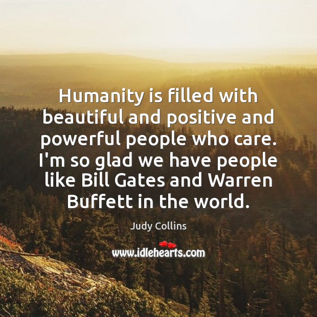 Humanity is filled with beautiful and positive and powerful people who care. Judy Collins Picture Quote