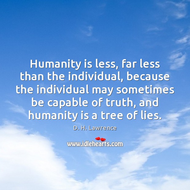 Humanity is less, far less than the individual, because the individual may D. H. Lawrence Picture Quote