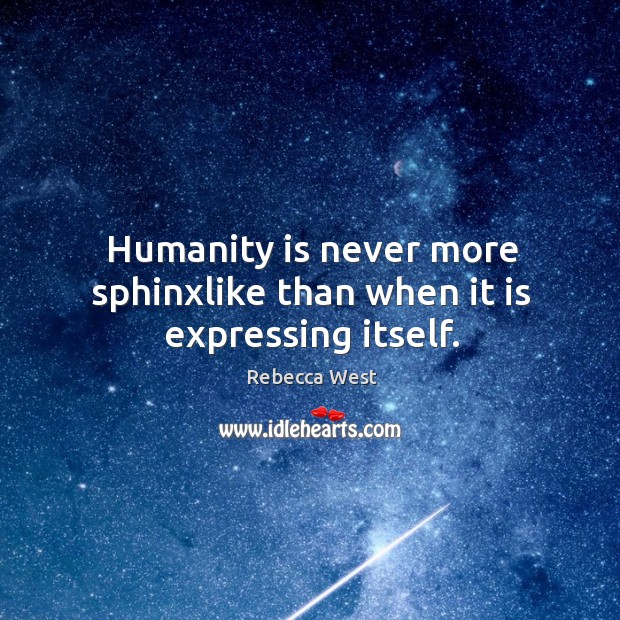 Humanity is never more sphinxlike than when it is expressing itself. Image