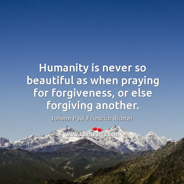 Humanity is never so beautiful as when praying for forgiveness, or else forgiving another. Humanity Quotes Image