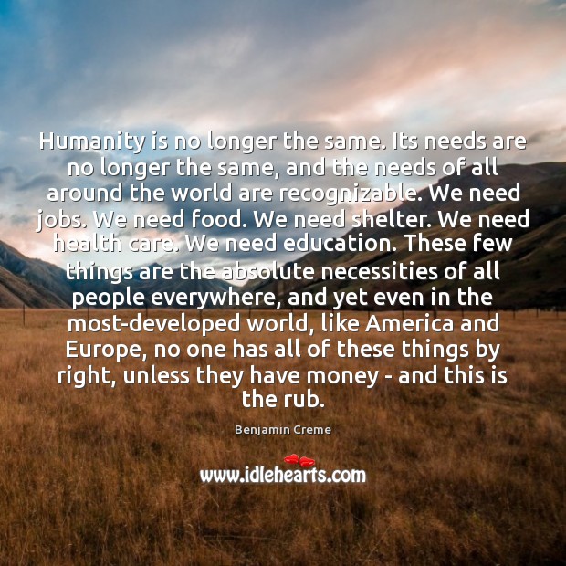 Humanity is no longer the same. Its needs are no longer the Benjamin Creme Picture Quote