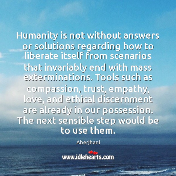 Humanity is not without answers or solutions regarding how to liberate itself Aberjhani Picture Quote