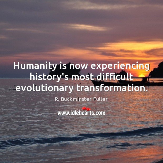 Humanity is now experiencing history’s most difficult evolutionary transformation. Image