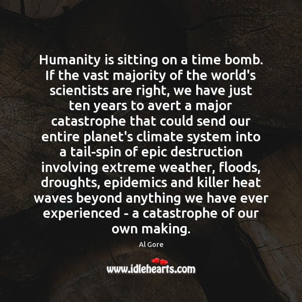 Humanity is sitting on a time bomb. If the vast majority of Al Gore Picture Quote