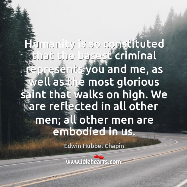 Humanity is so constituted that the basest criminal represents you and me, Edwin Hubbel Chapin Picture Quote