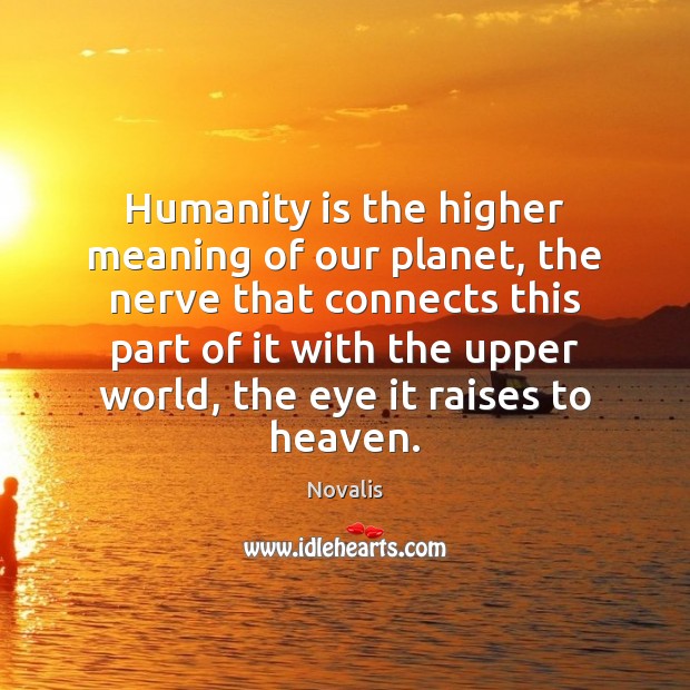 Humanity is the higher meaning of our planet, the nerve that connects Image