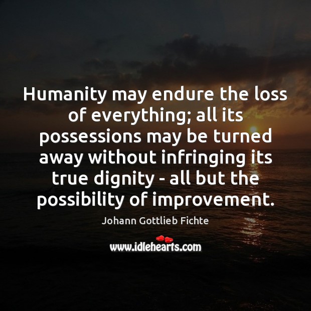 Humanity may endure the loss of everything; all its possessions may be Humanity Quotes Image