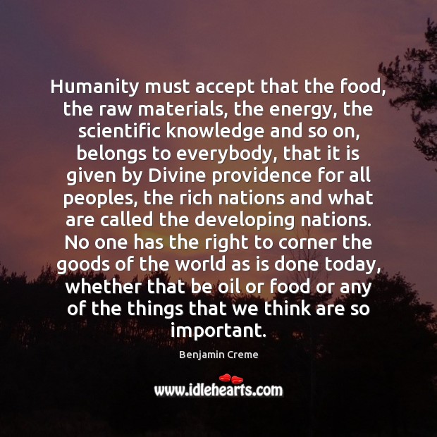 Humanity must accept that the food, the raw materials, the energy, the Benjamin Creme Picture Quote