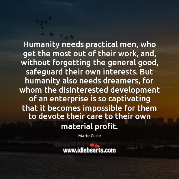 Humanity needs practical men, who get the most out of their work, Marie Curie Picture Quote