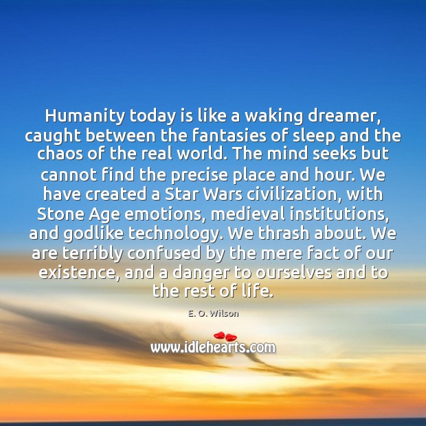 Humanity today is like a waking dreamer, caught between the fantasies of E. O. Wilson Picture Quote