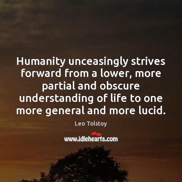 Humanity unceasingly strives forward from a lower, more partial and obscure understanding 
