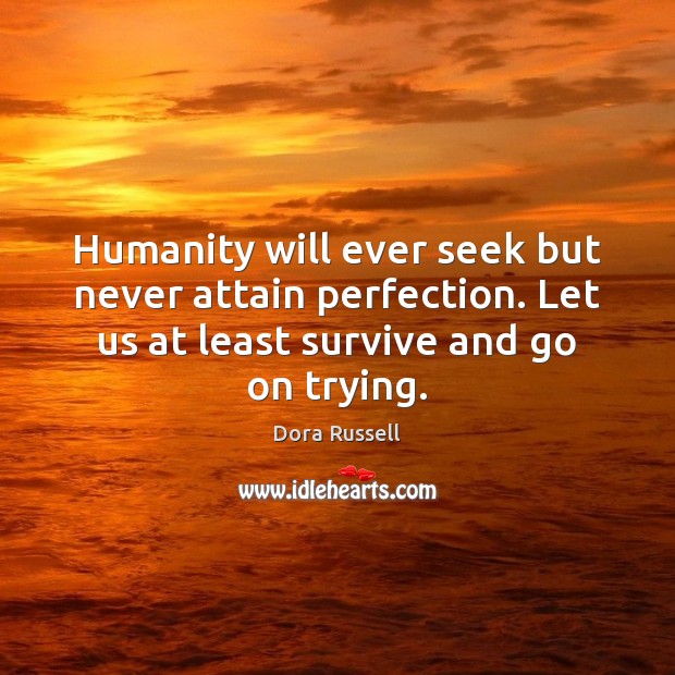 Humanity will ever seek but never attain perfection. Let us at least Dora Russell Picture Quote