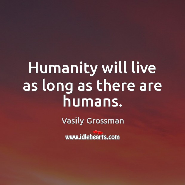 Humanity will live as long as there are humans. Image