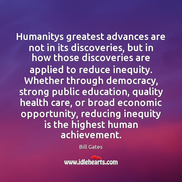 Humanitys greatest advances are not in its discoveries, but in how those Bill Gates Picture Quote
