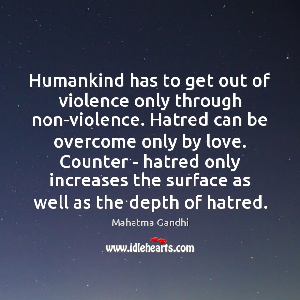 Humankind has to get out of violence only through non-violence. Hatred can Mahatma Gandhi Picture Quote