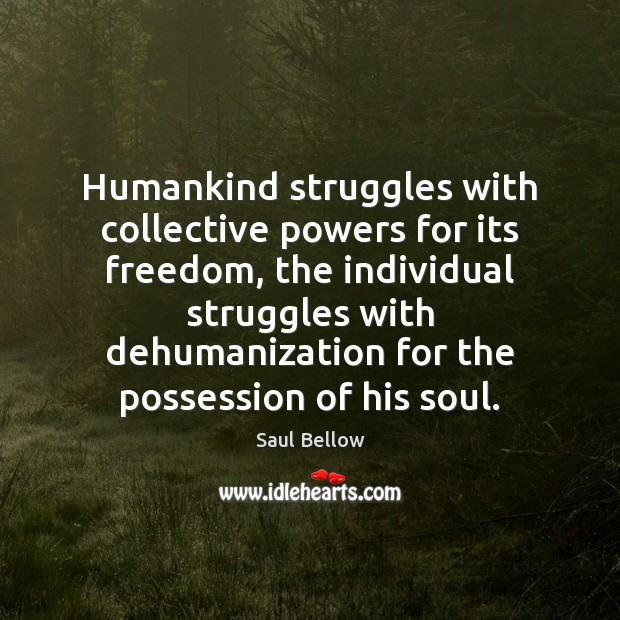 Humankind struggles with collective powers for its freedom, the individual struggles with Image