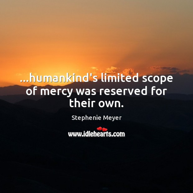 …humankind’s limited scope of mercy was reserved for their own. Stephenie Meyer Picture Quote