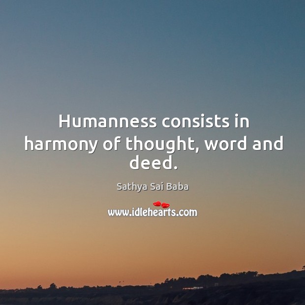 Humanness consists in harmony of thought, word and deed. Sathya Sai Baba Picture Quote