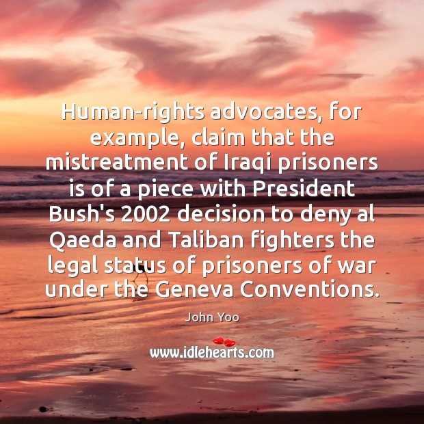 Human-rights advocates, for example, claim that the mistreatment of Iraqi prisoners is John Yoo Picture Quote