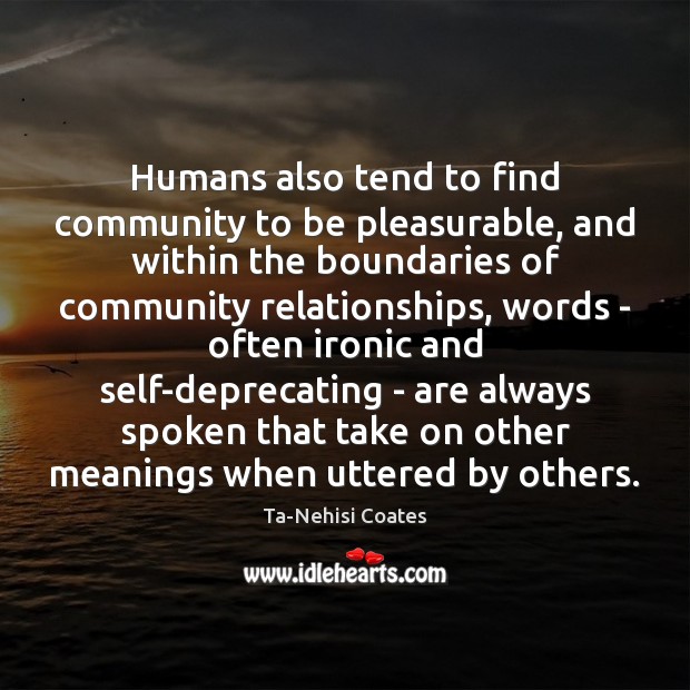 Humans also tend to find community to be pleasurable, and within the Ta-Nehisi Coates Picture Quote
