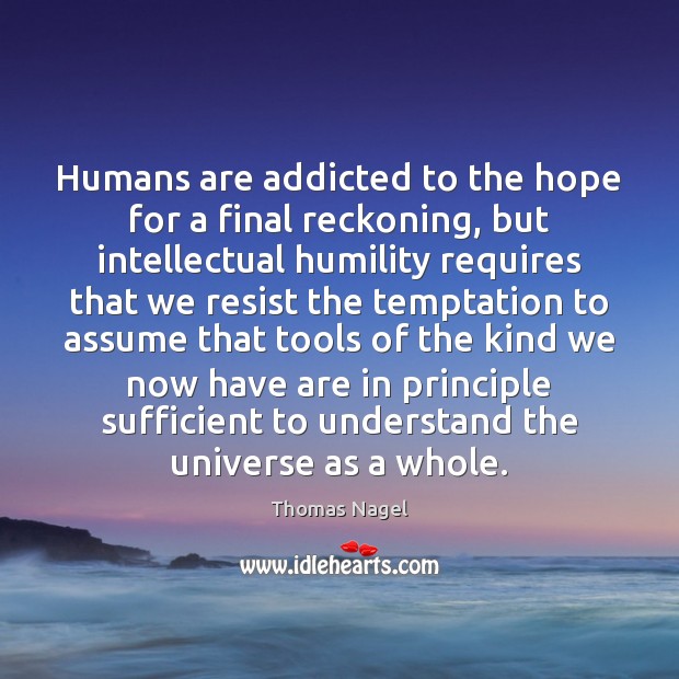 Humans are addicted to the hope for a final reckoning, but intellectual Thomas Nagel Picture Quote