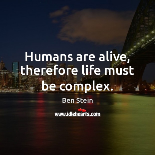 Humans are alive, therefore life must be complex. Image