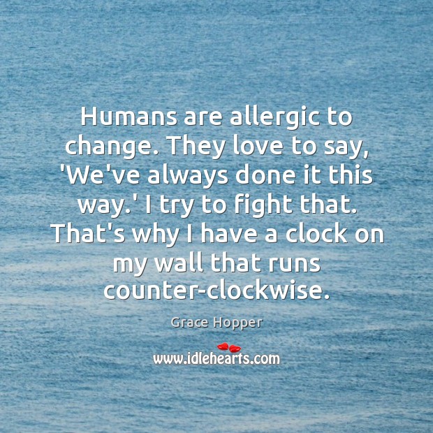 Humans are allergic to change. They love to say, ‘We’ve always done Grace Hopper Picture Quote
