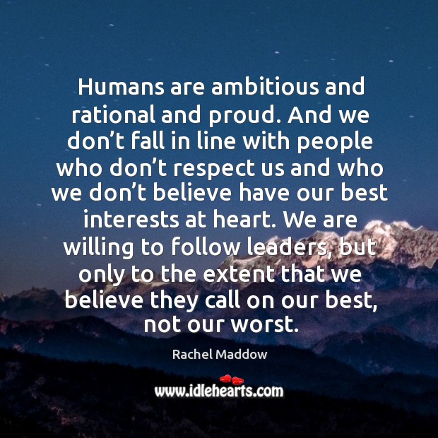 Humans are ambitious and rational and proud. And we don’t fall in line with people who Image
