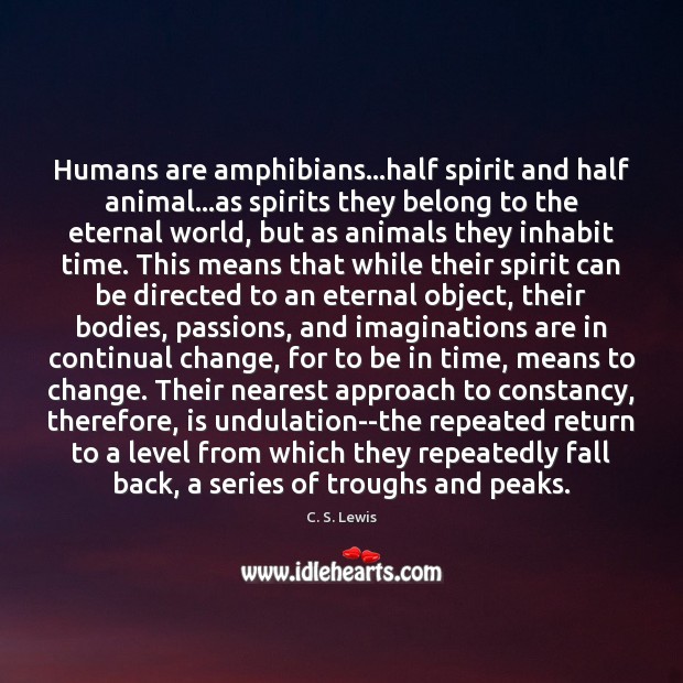 Humans are amphibians…half spirit and half animal…as spirits they belong C. S. Lewis Picture Quote