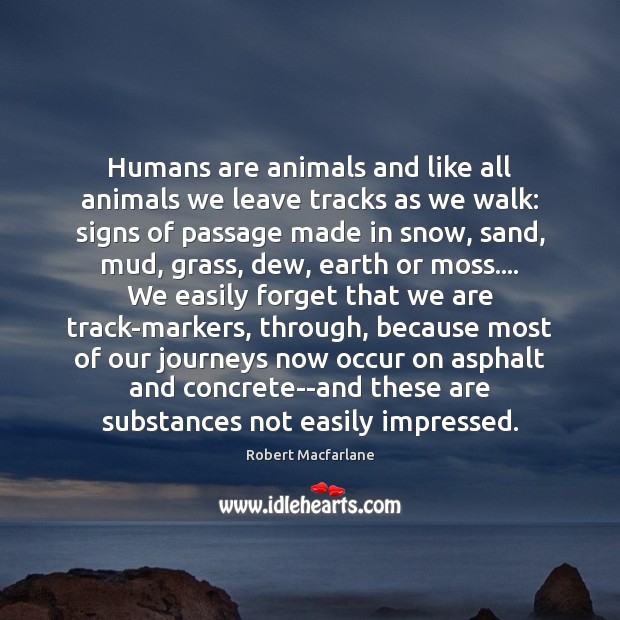 Humans are animals and like all animals we leave tracks as we Image