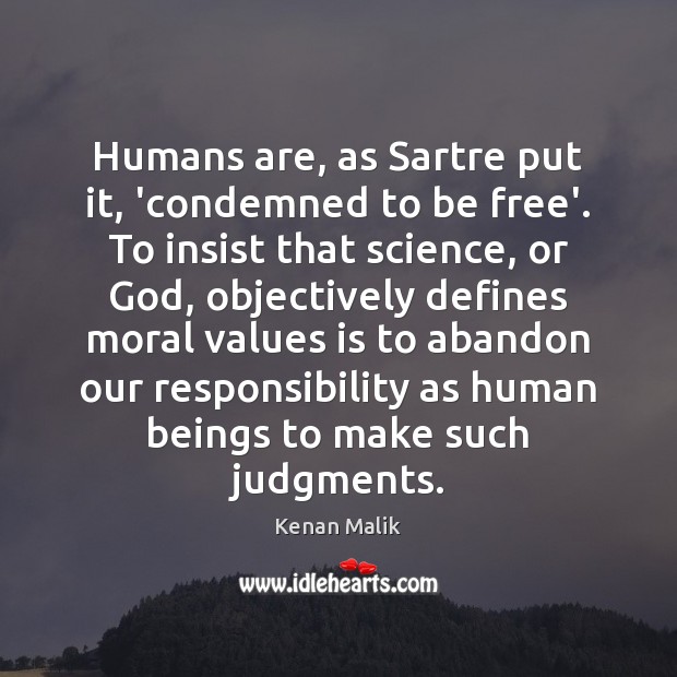 Humans are, as Sartre put it, ‘condemned to be free’. To insist Kenan Malik Picture Quote