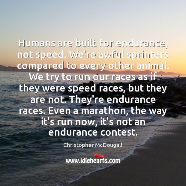 Humans are built for endurance, not speed. We’re awful sprinters compared to Christopher McDougall Picture Quote