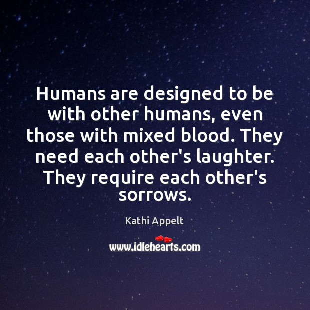Humans are designed to be with other humans, even those with mixed Kathi Appelt Picture Quote