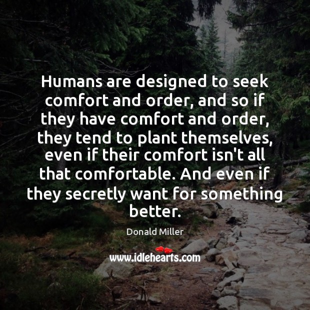 Humans are designed to seek comfort and order, and so if they Image