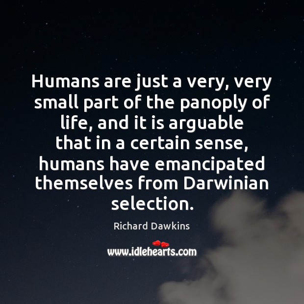 Humans are just a very, very small part of the panoply of Richard Dawkins Picture Quote