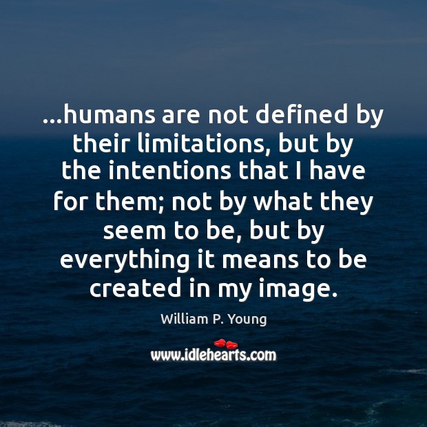 …humans are not defined by their limitations, but by the intentions that William P. Young Picture Quote