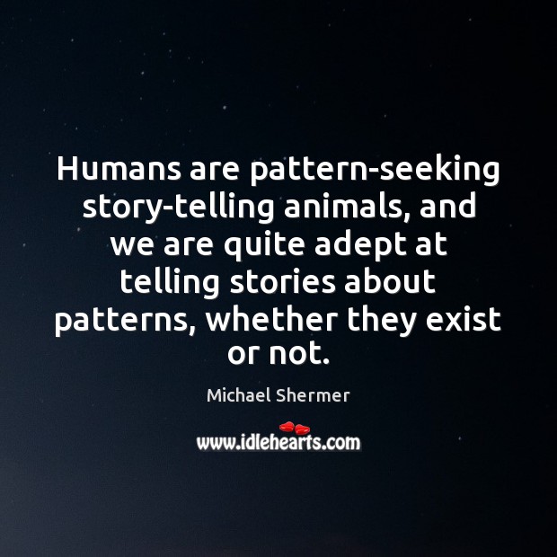 Humans are pattern-seeking story-telling animals, and we are quite adept at telling Michael Shermer Picture Quote