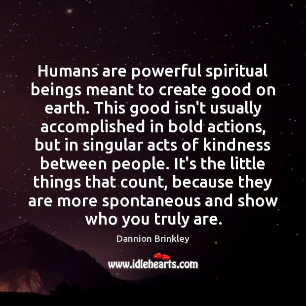 Humans are powerful spiritual beings meant to create good on earth. This Dannion Brinkley Picture Quote