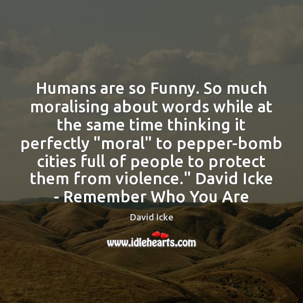 Humans are so Funny. So much moralising about words while at the David Icke Picture Quote
