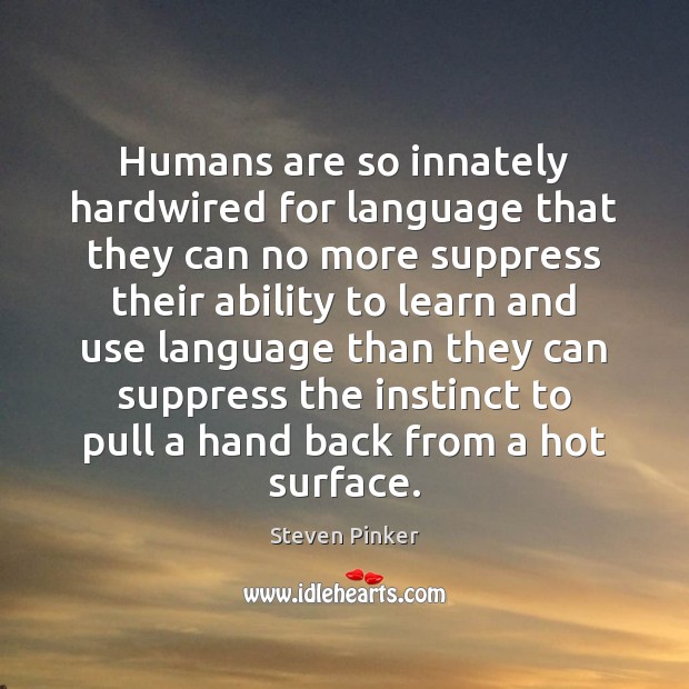 Humans are so innately hardwired for language that they can no more Steven Pinker Picture Quote